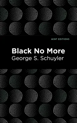 Black No More: 1933-1940 - Black No More: Being an Account of the Strange and Wonderful Workings of Science in the Land of the Free A.D. 1933-1940