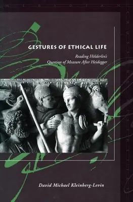 Gestá etického života: Čítanie Hlderlinovej otázky miery po Heideggerovi - Gestures of Ethical Life: Reading Hlderlin's Question of Measure After Heidegger