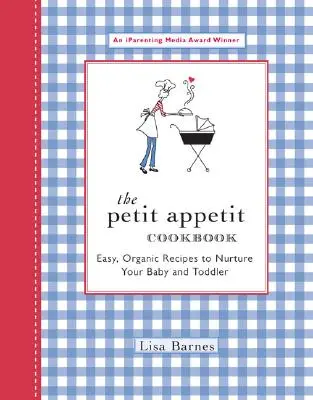 Kuchárska kniha Petit Appetit: Jednoduché ekologické recepty na výživu vášho dieťaťa a batoľaťa - The Petit Appetit Cookbook: Easy, Organic Recipes to Nurture Your Baby and Toddler