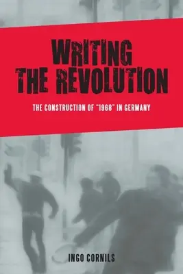 Písanie revolúcie: Konštrukcia roku 1968 v Nemecku - Writing the Revolution: The Construction of 1968 in Germany