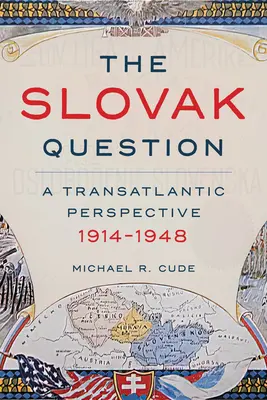 Slovenská otázka: Transatlantická perspektíva, 1914 - 1948 - The Slovak Question: A Transatlantic Perspective, 1914-1948