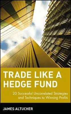 Obchodujte ako hedžový fond: 20 úspešných nekorelovaných stratégií a techník k víťazným ziskom - Trade Like a Hedge Fund: 20 Successful Uncorrelated Strategies and Techniques to Winning Profits