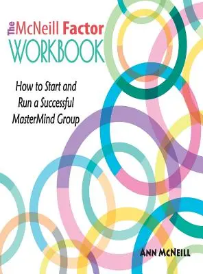 Pracovný zošit McNeillovho faktora: Ako založiť a viesť úspešnú skupinu MasterMind - The McNeill Factor Workbook: How to Start and Run a Successful MasterMind Group