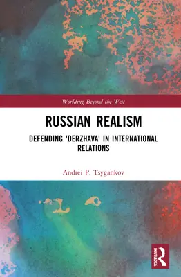 Ruský realizmus: Obrana „deržavy“ v medzinárodných vzťahoch - Russian Realism: Defending 'Derzhava' in International Relations