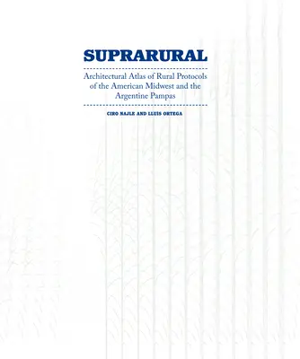 Suprarurálna architektúra: Architektonický atlas vidieckych protokolov na americkom Stredozápade a v argentínskych pampách - Suprarural Architecture: Architectural Atlas of Rural Protocols in the American Midwest and the Argentine Pampas