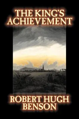 The King's Achievement by Robert Hugh Benson, Beletria, Literárna, Kresťanská, Sci-fi - The King's Achievement by Robert Hugh Benson, Fiction, Literary, Christian, Science Fiction