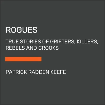 Tuláci: Skutočné príbehy podvodníkov, vrahov, rebelov a podvodníkov - Rogues: True Stories of Grifters, Killers, Rebels and Crooks