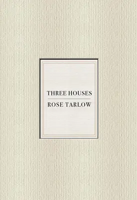 Rose Tarlow: Tri domy - Rose Tarlow: Three Houses