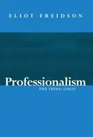 Profesionalizmus - tretia logika (Freidson Eliot (University of California San Francisco US)) - Professionalism - The Third Logic (Freidson Eliot (University of California San Francisco US))