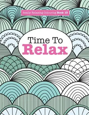 Skutočne relaxačné maľovanky 13: Čas na relaxáciu - Really Relaxing Colouring Book 13: Time To RELAX