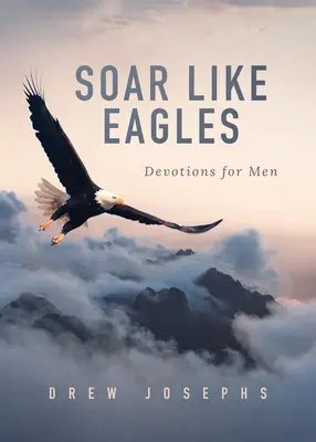 Vznášať sa ako orly: Devotions for Men (Pobožnosti pre mužov) - Soar Like Eagles: Devotions for Men