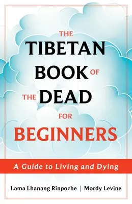 Tibetská kniha mŕtvych pre začiatočníkov: Sprievodca životom a umieraním - The Tibetan Book of the Dead for Beginners: A Guide to Living and Dying