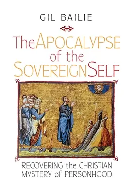 Apokalypsa zvrchovaného ja: Apokalypsa: Znovuobjavenie kresťanského tajomstva osobnosti - The Apocalypse of the Sovereign Self: Recovering the Christian Mystery of Personhood