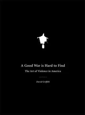 Dobrá vojna sa ťažko hľadá: Umenie násilia v Amerike - A Good War Is Hard to Find: The Art of Violence in America