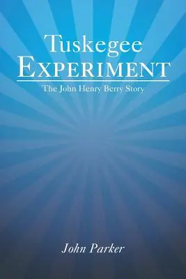 Tuskegee Experiment: Príbeh Johna Henryho Berryho - Tuskegee Experiment: The John Henry Berry Story