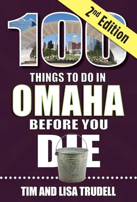 100 vecí, ktoré treba urobiť v Omahe, než zomriete, 2. vydanie - 100 Things to Do in Omaha Before You Die, 2nd Edition