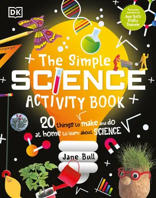 Kniha jednoduchých vedeckých aktivít: 20 vecí, ktoré si môžete vyrobiť a urobiť doma, aby ste sa naučili niečo o vede - The Simple Science Activity Book: 20 Things to Make and Do at Home to Learn about Science