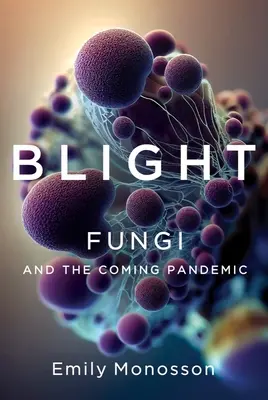 Nákaza: Huby a prichádzajúca pandémia - Blight: Fungi and the Coming Pandemic