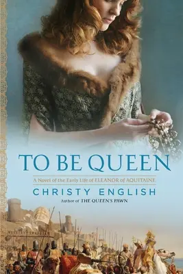 Byť kráľovnou: Román o ranom živote Eleonóry Akvitánskej - To Be Queen: A Novel of the Early Life of Eleanor of Aquitaine