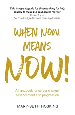 Keď teraz, znamená teraz!: Príručka pre kariérnu zmenu, kariérny postup a napredovanie - When Now, Means Now!: A handbook for career change, advancement, and progression