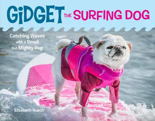 Surfujúci pes Gidget: Gidget: Chytanie vĺn s malým, ale mocným mopslíkom - Gidget the Surfing Dog: Catching Waves with a Small But Mighty Pug