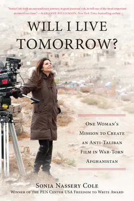Budem zajtra žiť?: Misia jednej ženy vytvoriť protitalibanský film vo vojnou zmietanom Afganistane - Will I Live Tomorrow?: One Womana's Mission to Create an Anti-Taliban Film in War-Torn Afghanistan
