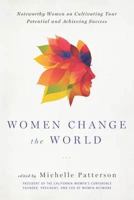Ženy menia svet: Pozoruhodné ženy o rozvíjaní svojho potenciálu a dosahovaní úspechu - Women Change the World: Noteworthy Women on Cultivating Your Potential and Achieving Success