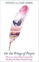 Na krídlach modlitby - Príbeh lásky, ktorý vytvoril liečebnú metódu ThetaHealing (R) - On the Wings of Prayer - The Love Story That Created the Healing Modality ThetaHealing (R)