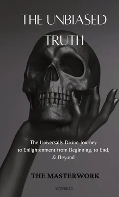 Nezaujatá pravda: Univerzálne božská cesta k osvieteniu od začiatku po koniec a ďalej - The Unbiased Truth: The Universally Divine Journey to Enlightenment from Beginning, to End, & Beyond