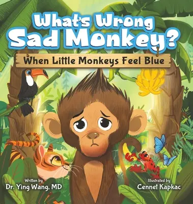 Čo sa deje so smutnou opičkou?: Keď sa malé opičky cítia modré - What's Wrong Sad Monkey?: When Little Monkeys Feel Blue