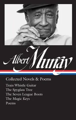 Albert Murray: (Loa #304): Básne: Vlak pískajúci na gitare / Strom špicľov / Sedem ligových topánok / Čarovné kľúče - Albert Murray: Collected Novels & Poems (Loa #304): Train Whistle Guitar / The Spyglass Tree / The Seven League Boots / The Magic Keys/ Poems