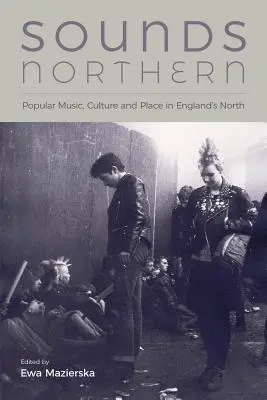 Sounds Northern: Populárna hudba, kultúra a miesto na severe Anglicka - Sounds Northern: Popular Music, Culture and Place in England's North