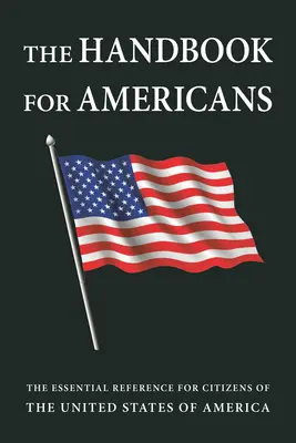 Príručka pre Američanov, revidované vydanie: Základná príručka pre občanov Spojených štátov amerických - The Handbook for Americans, Revised Edition: The Essential Reference for Citizens of the United States of America