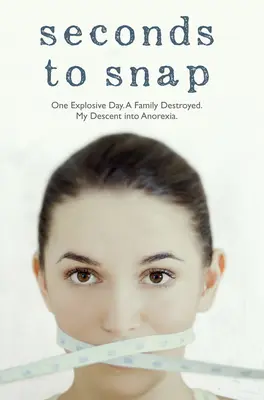 Sekundy do prasknutia - Jeden výbušný deň. Zničená rodina. Môj úpadok do anorexie. - Seconds to Snap - One Explosive Day. A Family Destroyed. My Descent into Anorexia.