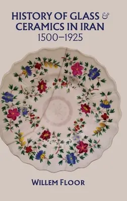 Dejiny skla a keramiky v Iráne, 1500-1925 - History of Glass and Ceramics in Iran, 1500-1925