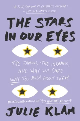 Hviezdy v našich očiach: Slávni, neslávne známi a prečo sa o nich až príliš zaujímame - The Stars in Our Eyes: The Famous, the Infamous, and Why We Care Way Too Much about Them