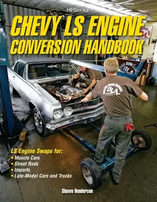 Príručka na prestavbu motora Chevy Ls: Výmena motora Ls pre muscle cars, street rods, importované a neskoré modely osobných a nákladných automobilov - Chevy Ls Engine Conversion Handbook: Ls Engine Swaps for Muscle Cars, Street Rods, Imports, and Late-Model Cars and Trucks