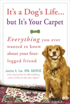 Je to psí život... Ale je to tvoj koberec: Všetko, čo ste kedy chceli vedieť o svojom štvornohom priateľovi - It's a Dog's Life... But It's Your Carpet: Everything You Ever Wanted to Know about Your Four-Legged Friend