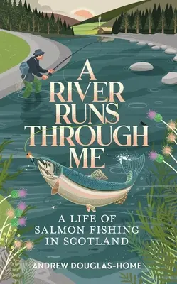 Rieka tečie cezo mňa: Život lovca lososov v Škótsku - A River Runs Through Me: A Life of Salmon Fishing in Scotland