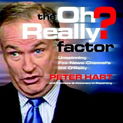 Oh Really? Faktor: Odhalenie Billa O'Reillyho z Fox News Channel - The Oh Really? Factor: Unspinning Fox News Channel's Bill O'Reilly