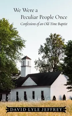 Boli sme kedysi zvláštny ľud: Vyznanie staromódneho baptistu - We Were a Peculiar People Once: Confessions of an Old-Time Baptist