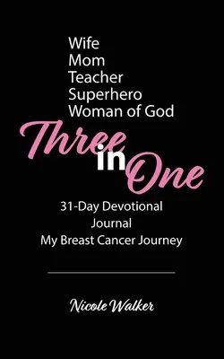 Tri v jednom: 31-dňová pobožnosť, denník a moja cesta za rakovinou prsníka - Three in One: 31-Day Devotional, Journal & My Breast Cancer Journey