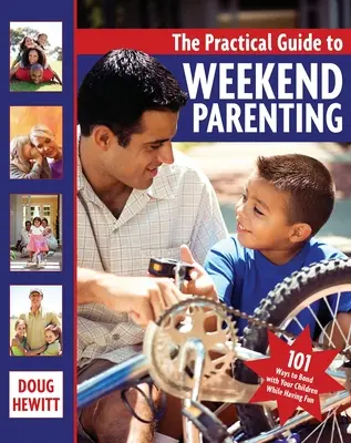 Praktický sprievodca víkendovým rodičovstvom: 101 spôsobov, ako sa zblížiť so svojimi deťmi a zároveň sa zabaviť - The Practical Guide to Weekend Parenting: 101 Ways to Bond with Your Children While Having Fun