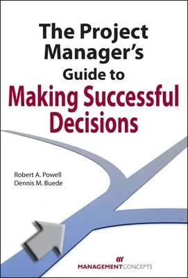 Príručka projektového manažéra na prijímanie úspešných rozhodnutí - The Project Manager's Guide to Making Successful Decisions