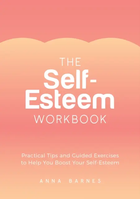 Pracovný zošit o sebavedomí - praktické tipy a cvičenia na zvýšenie sebavedomia - Self-Esteem Workbook - Practical Tips and Guided Exercises to Help You Boost Your Self-Esteem