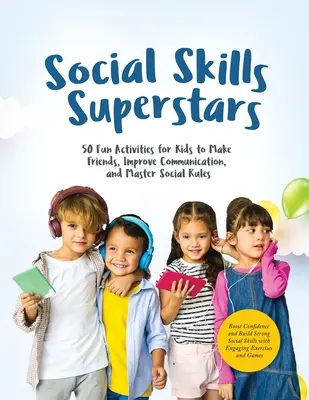 Superhviezdy sociálnych zručností: Zvyšujte si sebadôveru a budujte si silné sociálne zručnosti pomocou pútavých cvičení a hier - Social Skills Superstars: Boost Confidence and Build Strong Social Skills with Engaging Exercises and Games