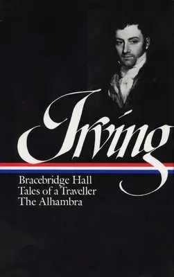 Washington Irving: Bracebridge Hall, Príbehy cestovateľa, Alhambra (LOA #52) - Washington Irving: Bracebridge Hall, Tales of a Traveller, The Alhambra (LOA #52