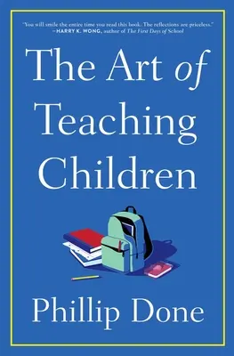 Umenie učiť deti: Všetko, čo som sa naučil počas celého života v triede - The Art of Teaching Children: All I Learned from a Lifetime in the Classroom