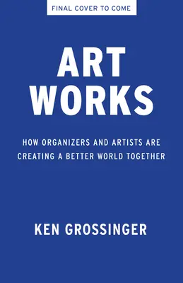 Umelecké diela: Ako organizátori a umelci spoločne vytvárajú lepší svet - Art Works: How Organizers and Artists Are Creating a Better World Together