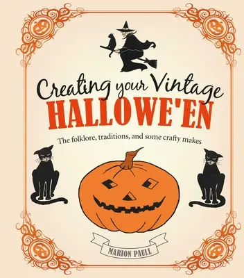 Creating Your Vintage Hallowe'en: Folklór, tradície a niektoré šikovné výrobky - Creating Your Vintage Hallowe'en: The Folklore, Traditions, and Some Crafty Makes